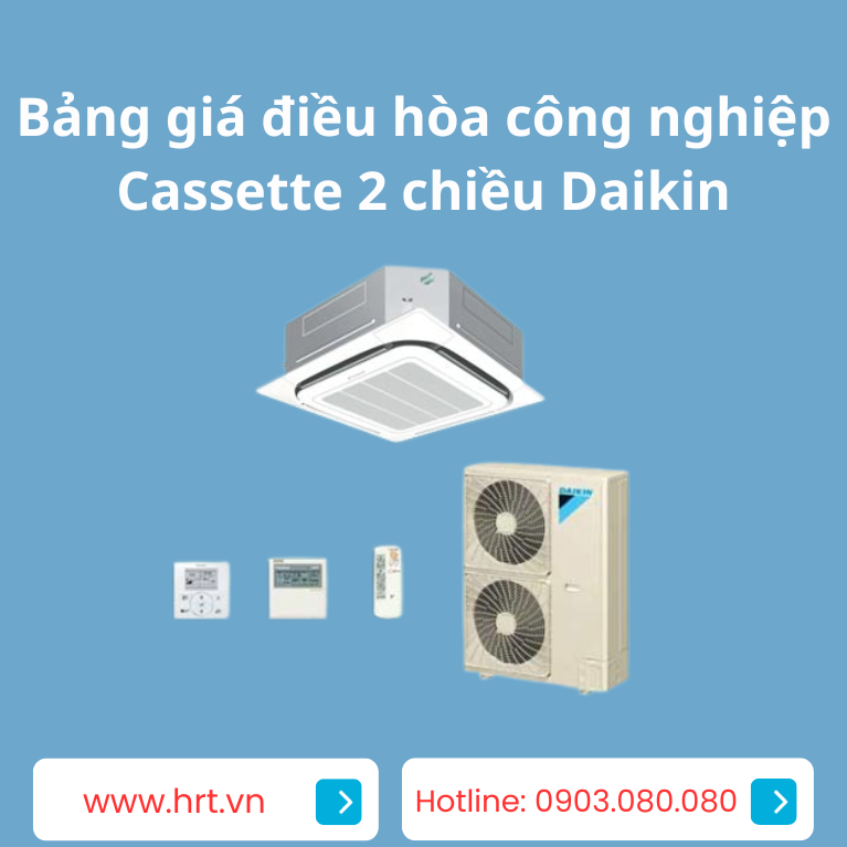 Bảng giá điều hòa công nghiệp Cassette 2 chiều Daikin - Công nghệ Daikin chuẩn nhật từ Thái Lan