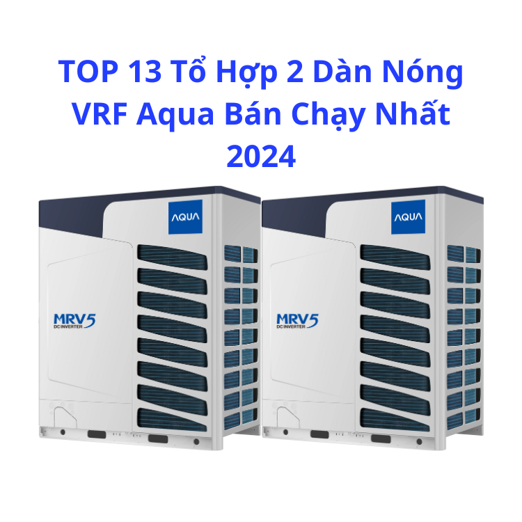 TOP 13 Tổ Hợp 2 Dàn Nóng VRF Aqua Bán Chạy Nhất 2024