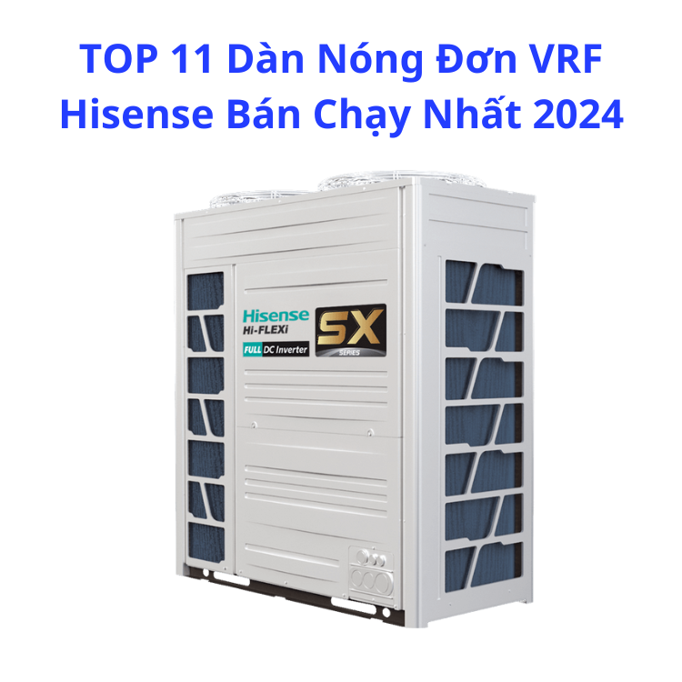 TOP 11 Dàn Nóng Đơn VRF Hisense Bán Chạy Nhất 2024