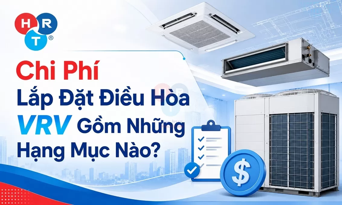 Chi Phí Lắp Đặt Điều Hòa VRV Gồm Những Hạng Mục Nào?