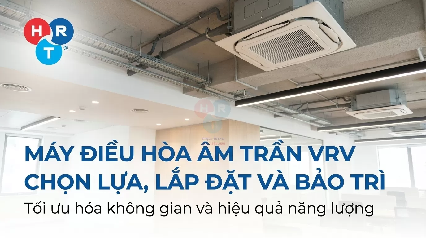 Dàn Lạnh Âm Trần VRV Cho Văn Phòng: Lựa Chọn, Lắp Đặt Và Bảo Trì