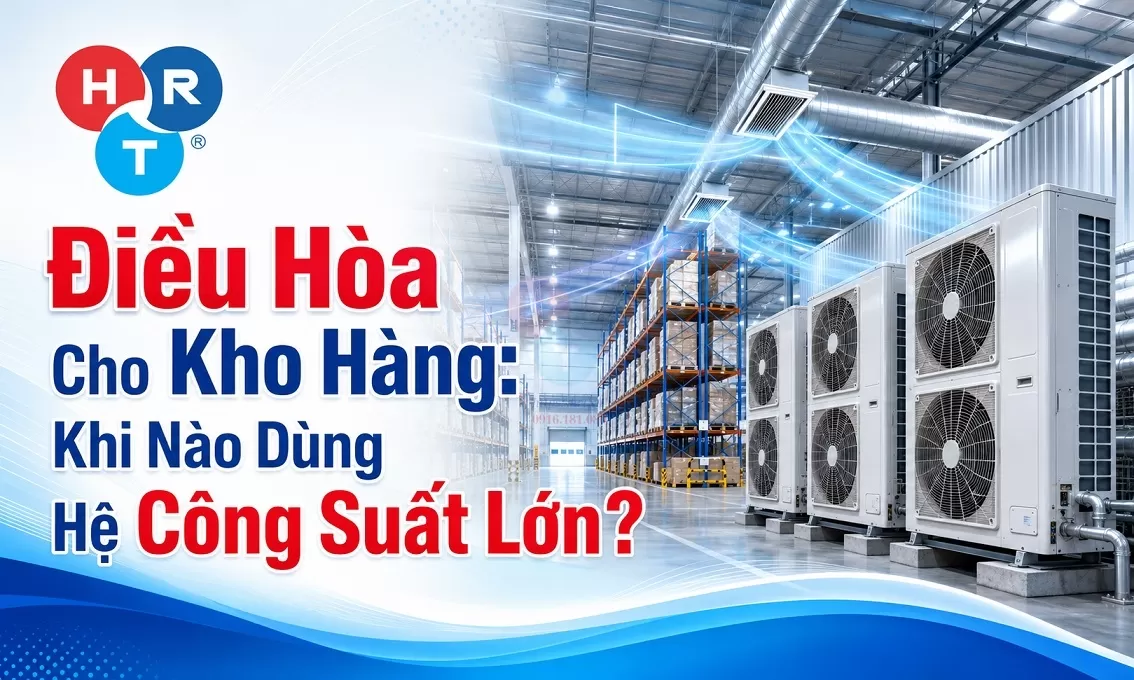 Điều Hòa Cho Kho Hàng: Khi Nào Dùng Hệ Công Suất Lớn?