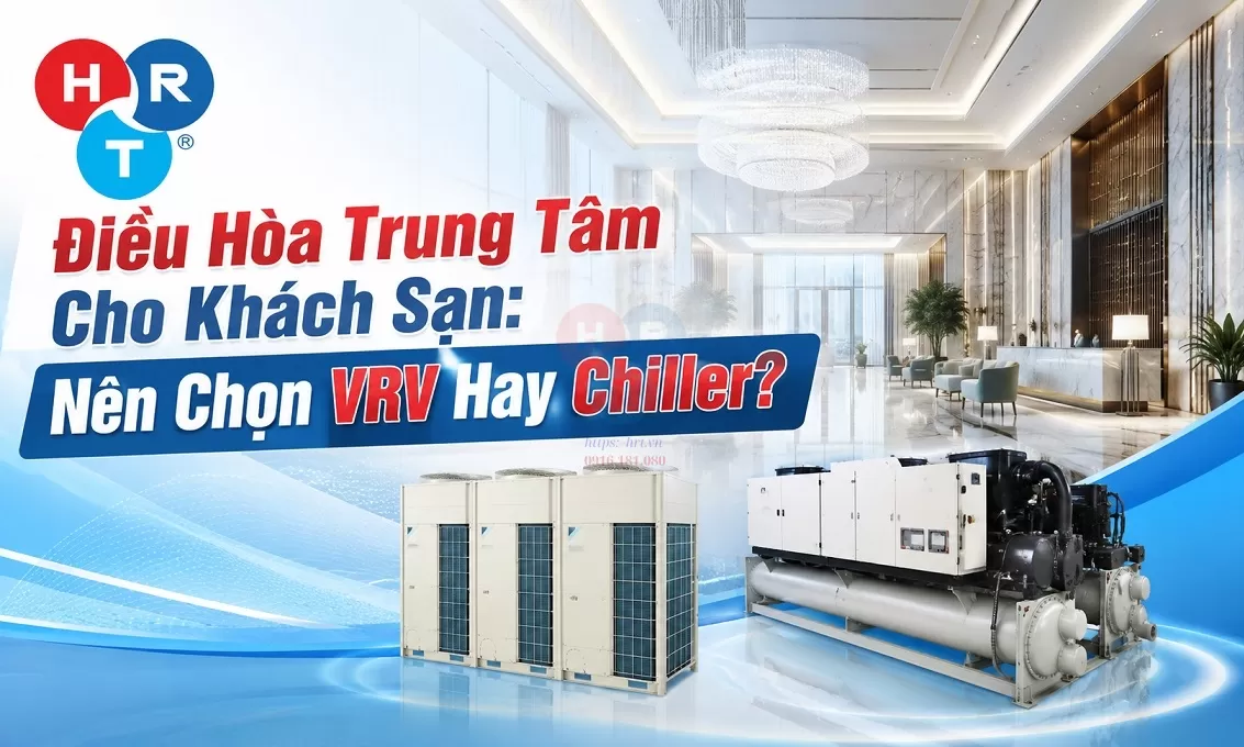 Điều Hòa Trung Tâm Cho Khách Sạn: Chọn VRV Hay Chiller?