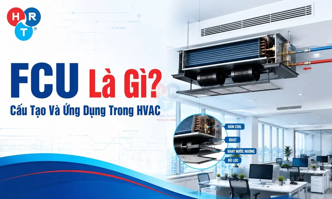 FCU Là Gì? Cấu Tạo Và Ứng Dụng Trong HVAC