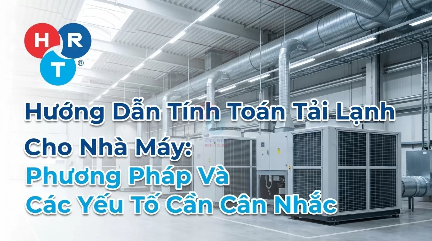 Hướng Dẫn Tính Toán Tải Lạnh Cho Nhà Xưởng: Phương Pháp Và Các Yếu Tố Cần Xét