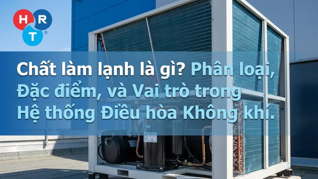 Môi Chất Lạnh Là Gì? Phân Loại, Đặc Tính Và Vai Trò Trong Hệ Thống Điều Hòa