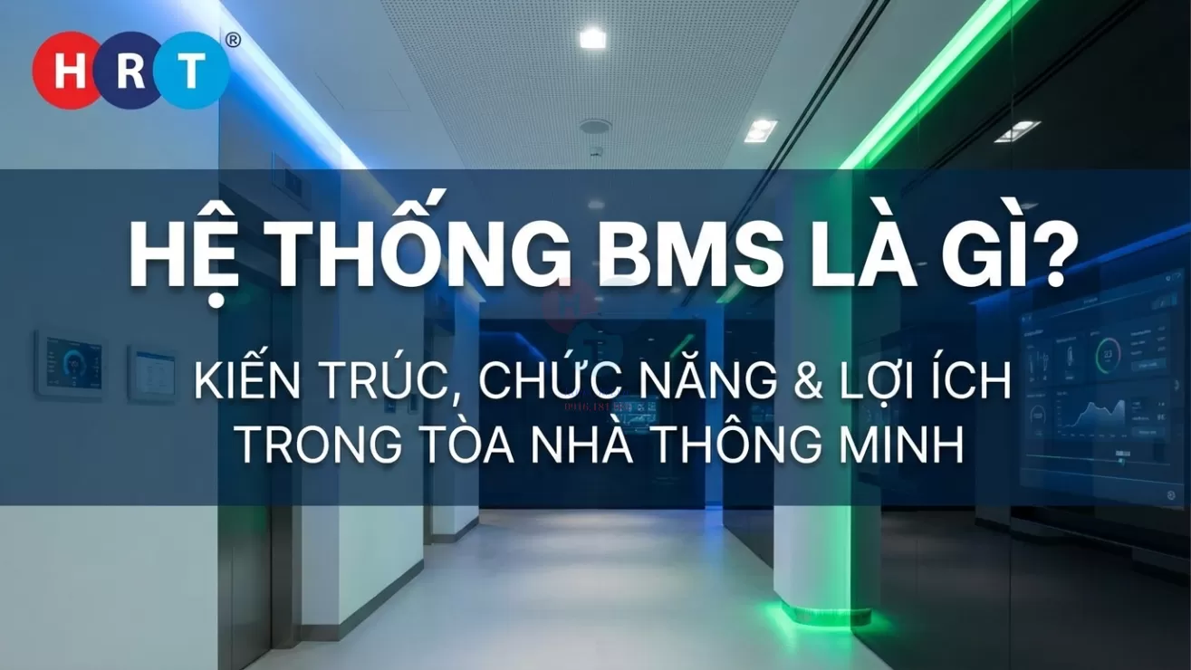 Hệ BMS Là Gì? Kiến Trúc, Chức Năng Và Lợi Ích Trong Tòa Nhà Thông Minh