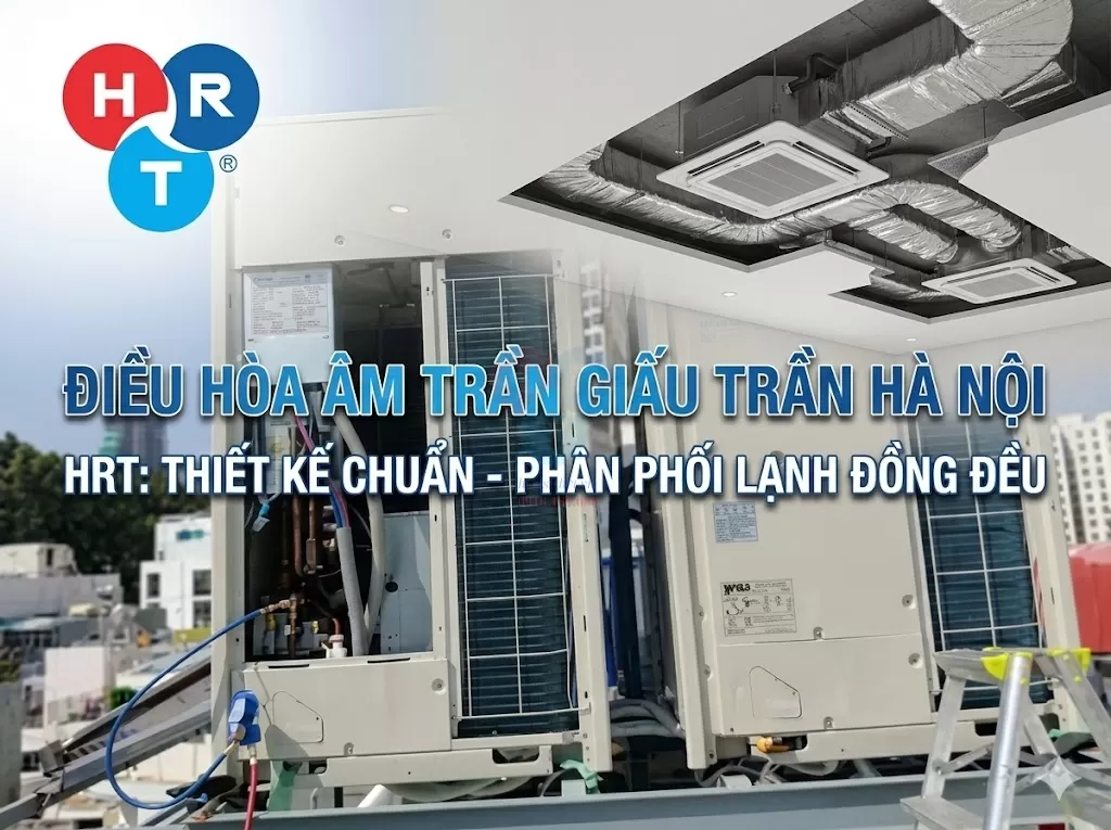 Điều Hòa Âm Trần Giấu Trần Nối Ống Gió Hà Nội – HRT: Thiết Kế Chuẩn Kỹ Thuật, Phân Phối Lạnh Đồng Đều, Thẩm Mỹ Tuyệt Đối