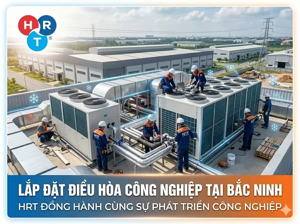 Lắp Đặt Điều Hòa Công Nghiệp Tại Bắc Ninh: HRT Đồng Hành Cùng Sự Phát Triển Công Nghiệp